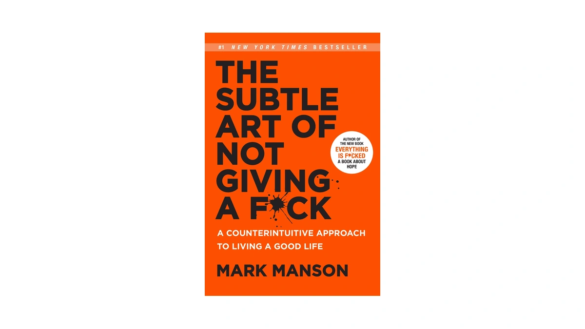The Subtle Art Of Not Giving A F*ck: A Counterintuitive