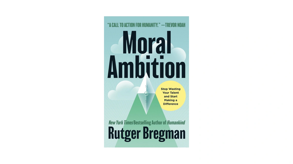 Moral Ambition: Stop Wasting Your Talent And Start Making A