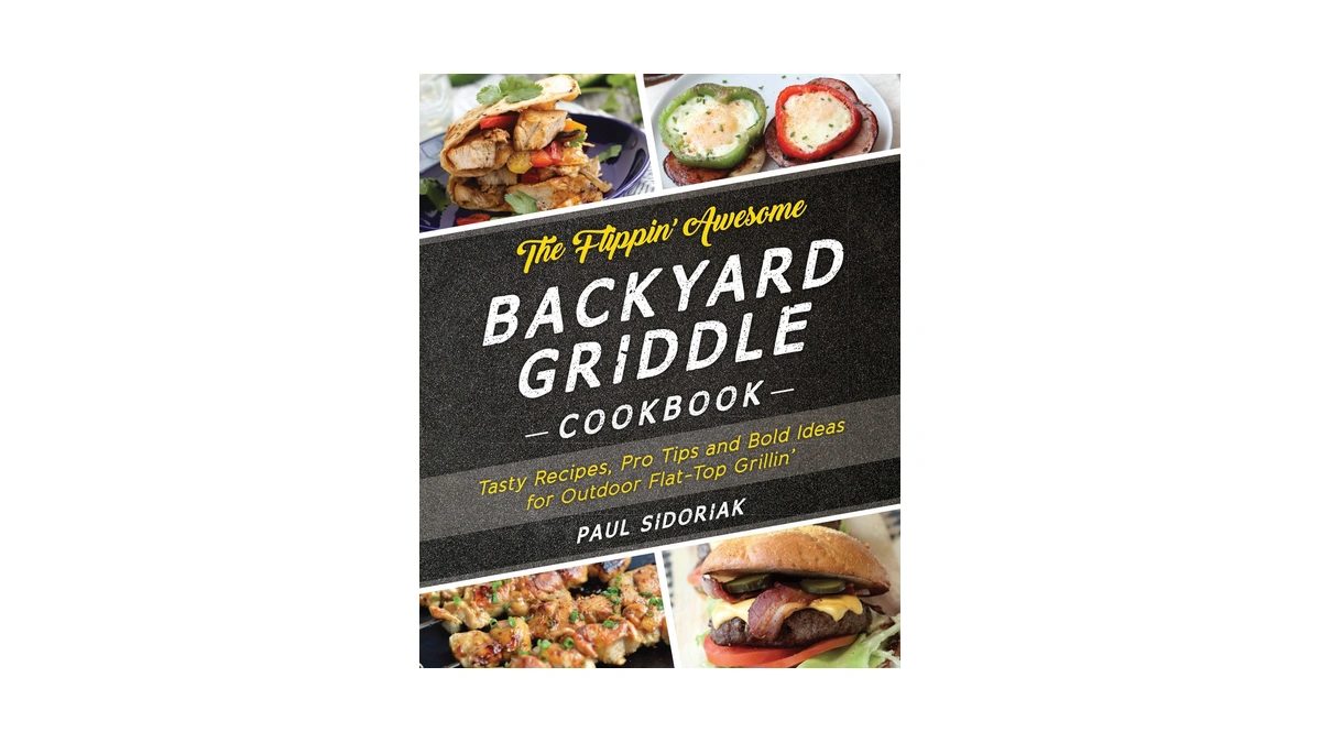 The Flippin' Awesome Backyard Griddle Cookbook: Tasty Recipes, Pro Tips