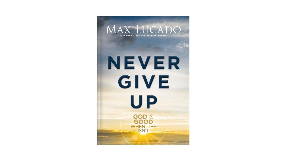 Never Give Up: God Is Good When Life Isn't