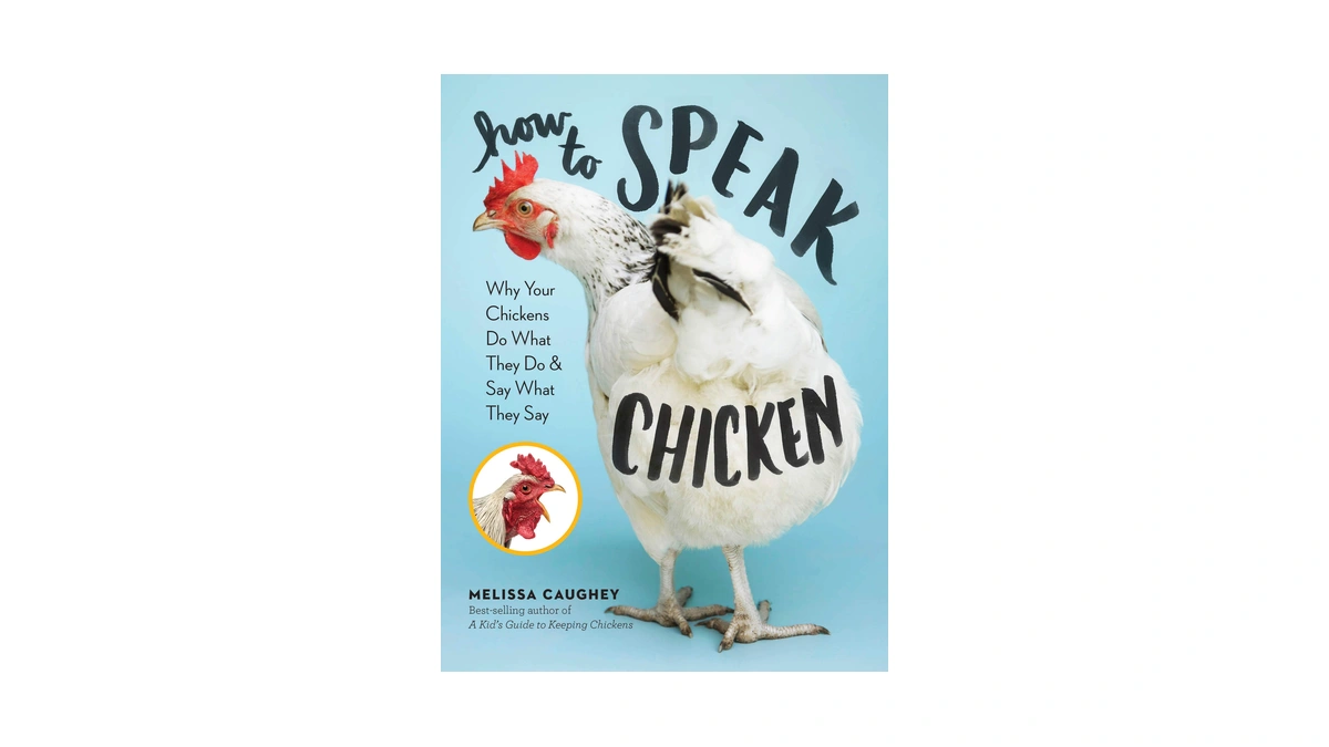How To Speak Chicken: Why Your Chickens Do What They