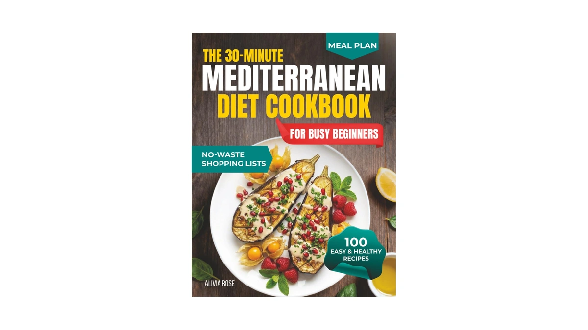The 30-minute Mediterranean Diet Cookbook For Busy Beginners: 100 Easy