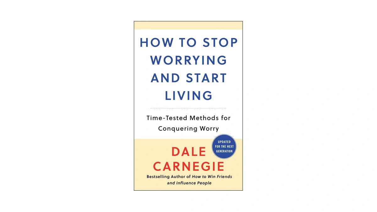How To Stop Worrying And Start Living: Time-tested Methods For