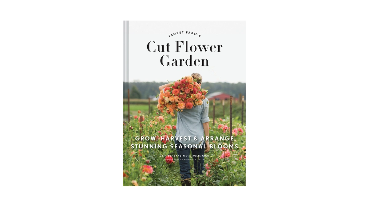 Floret Farm's Cut Flower Garden: Grow, Harvest, And Arrange Stunning