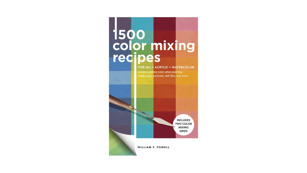 1,500 Color Mixing Recipes For Oil, Acrylic & Watercolor: Achieve