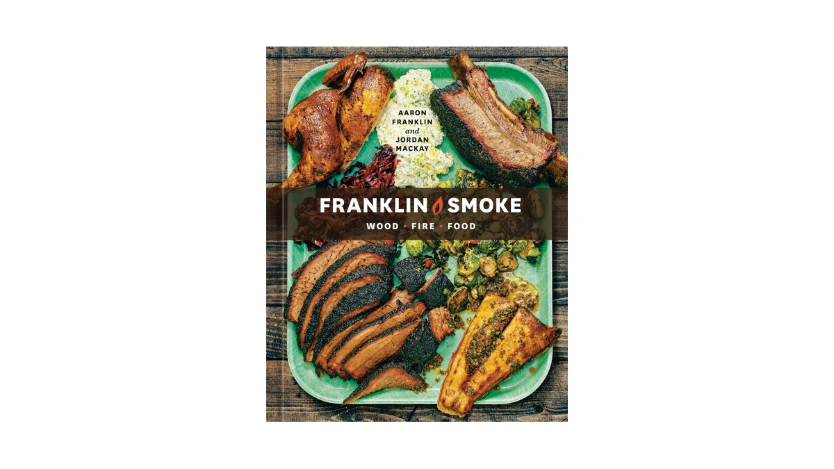 Franklin Smoke: Wood. Fire. Food. [a Cookbook]