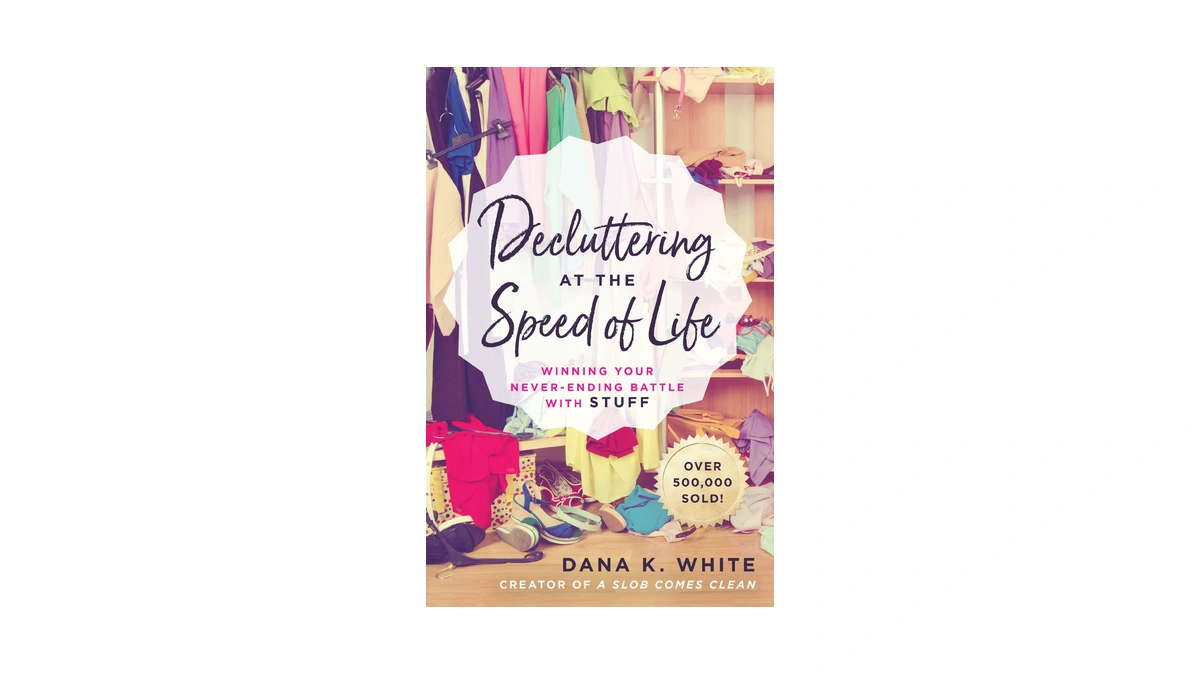 Decluttering At The Speed Of Life: Winning Your Never-ending Battle